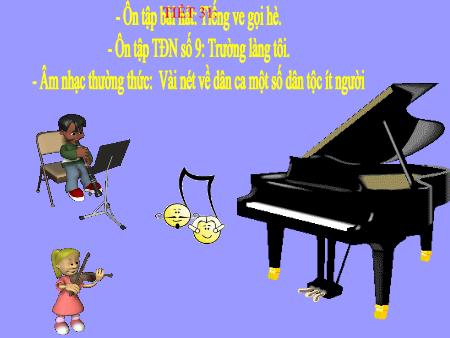 Bài giảng Âm nhạc Lớp 7 - Tiết 31: Ôn tập bài hát Tiếng ve gọi hè. Ôn tập TĐN số 9 Trường làng tôi. Âm nhạc thường thức Vài nét về dân ca một số dân tộc ít người
