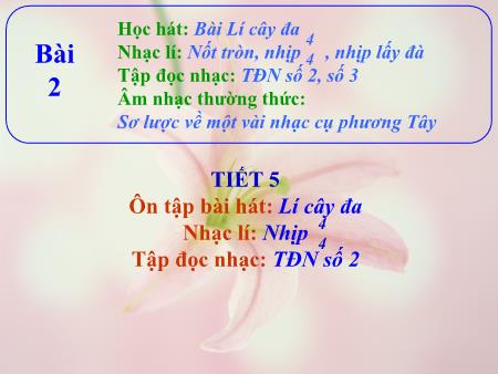 Bài giảng Âm nhạc Lớp 7 - Tiết 5: Ôn tập bài hát Lí cây đa. Nhạc lí Nhịp 4/4. Tập đọc nhạc số 2