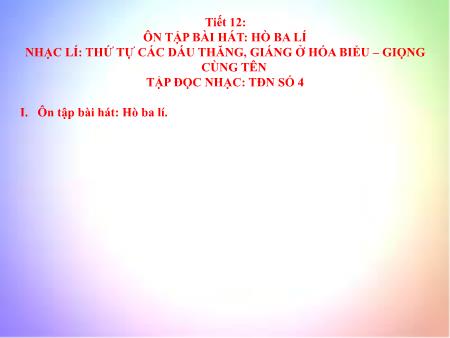 Bài giảng Âm nhạc Lớp 8 - Tiết 12: Ôn tập bài hát Hò ba lí. Nhạc lí Thứ tự các dấu thăng, giáng ở hóa biểu-giọng cùng tên. Tập đọc nhạc số 4