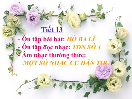 Bài giảng Âm nhạc Lớp 8 - Tiết 13: Ôn tập bài hát Hò ba lí. Ôn tập TĐN số 4. Âm nhạc thường thức Một số nhạc cụ dân tộc