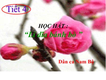 Bài giảng Âm nhạc Lớp 8 - Tiết 4: Học hát Lí dĩa bánh bò