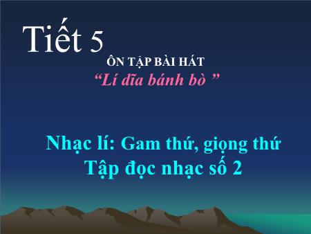 Bài giảng Âm nhạc Lớp 8 - Tiết 5: Ôn tập bài hát Lí dĩa bánh bò. Nhạc lí Gam thứ, giọng thứ. Tập đọc nhạc số 2
