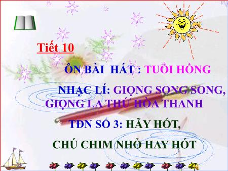 Bài giảng Âm nhạc Lớp 8 - Tiết 9: Ôn tập bài hát Tuổi hồng. Nhạc lí Giọng song song, Giọng la thứ hòa thanh. Tập đọc nhạc số 3 Hãy hót, chú chim nhỏ hay hót