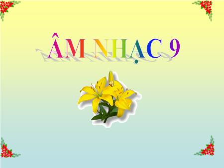 Bài giảng Âm nhạc Lớp 9 - Tiết 10: Ôn tập bài hát Nối vòng tay lớn. Ôn tập TĐN số 3. Âm nhạc thường thức Nhạc sĩ Nguyễn Văn Tý và bài hát Mẹ yêu con