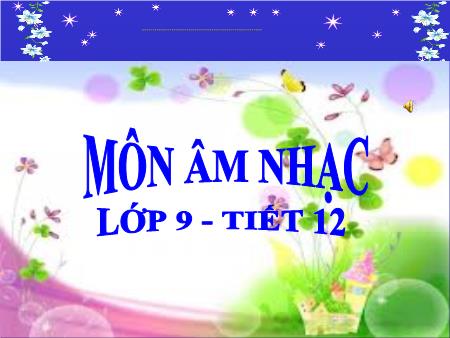 Bài giảng Âm nhạc Lớp 9 - Tiết 12: Ôn bài hát Lí kéo chài. Tập đọc nhạc số 4, giọng rê thứ