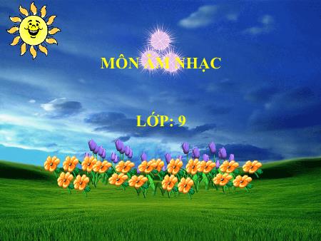 Bài giảng Âm nhạc Lớp 9 - Tiết 3: Ôn tập bài hát Bóng dáng một ngôi trường. Ôn tập TĐN số 1. Âm nhạc thường thức Ca khúc thiếu nhi phổ thơ