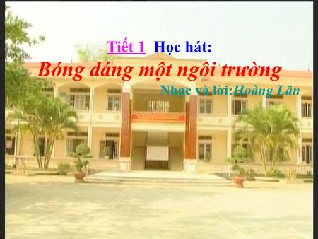 Bài giảng Âm nhạc Lớp 9 - Tiết 31: Học hát Bóng báng một ngôi trường