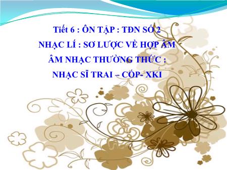 Bài giảng Âm nhạc Lớp 9 - Tiết 6: Ôn tập TĐN số 2. Nhạc lí Sơ lược về hợp âm. Âm nhạc thường thức Nhạc sĩ Trai-Cốp-Xki