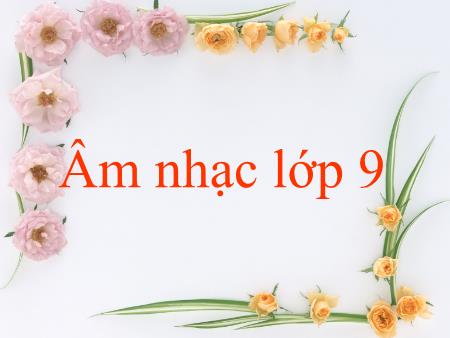 Bài giảng Âm nhạc Lớp 9 - Tiết 8: Học hát Nối vòng tay lớn