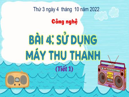 Bài giảng Công nghệ Lớp 3 (Kết nối tri thức) - Chủ đề 1: Công nghệ và đời sống - Bài 4: Sử dụng máy thu thanh (Tiết 1) - Năm học 2022-2023