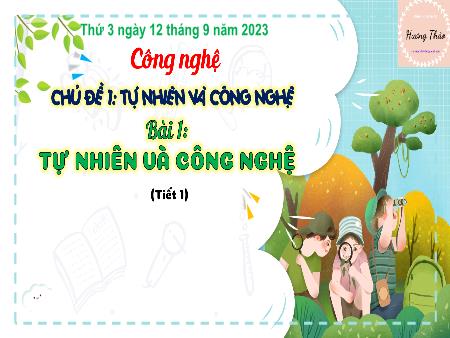 Bài giảng Công nghệ Lớp 3 (Kết nối tri thức) - Chủ đề 1: Công nghệ và đời sống - Bài 1: Tự nhiên và công nghệ (Tiết 1) - Năm học 2023-2024