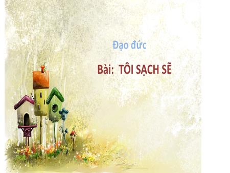 Bài giảng Đạo đức Lớp 1 - Chủ đề: Tự chăm sóc bản thân - Bài 7: Tôi sạch sẽ