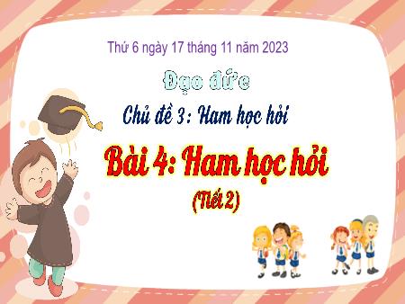 Bài giảng Đạo đức Lớp 3 (Kết nối tri thức) - Chủ đề 3: Ham học hỏi - Bài 4: Ham học hỏi (Tiết 2) - Năm học 2023-2024
