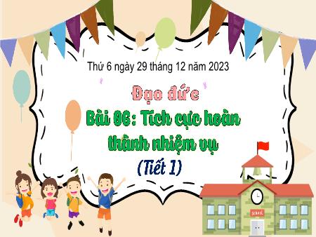 Bài giảng Đạo đức Lớp 3 (Kết nối tri thức) - Chủ đề 5: Tích cực hoàn thành nhiệm vụ - Bài 6: Tích cực hoàn thành nhiệm vụ (Tiết 1) - Năm học 2023-2024