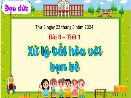 Bài giảng Đạo đức Lớp 3 (Kết nối tri thức) - Chủ đề 7: Xử lí bất hòa với bạn bè - Bài 8: Xử lí bất hòa với bạn bè (Tiết 1) - Năm học 2023-2024