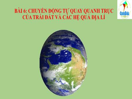 Bài giảng Địa lí Lớp 6 (Cánh diều) - Bài 6: Chuyển động tự quay quanh trục của Trái Đất và các hệ quả địa lí