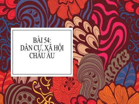 Bài giảng Địa lí Lớp 7 - Bài 54: Dân cư, xã hội châu Âu