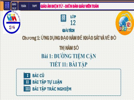 Bài giảng Giải tích Lớp 12 - Chương I: Ứng dụng đạo hàm khảo sát và vẽ đồ thị hàm số - Tiết 11. Bài 4: Luyện tập Đường tiệm cận