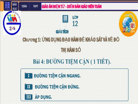 Bài giảng Giải tích Lớp 12 - Chương I: Ứng dụng đạo hàm khảo sát và vẽ đồ thị hàm số - Tiết 10. Bài 4: Đường tiệm cận