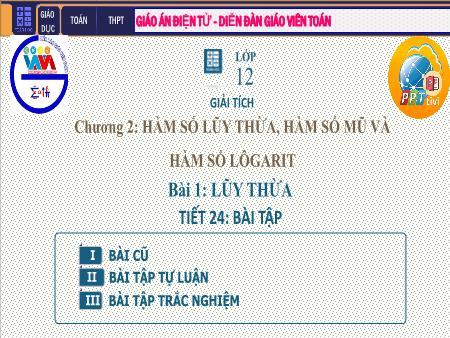 Bài giảng Giải tích Lớp 12 - Chương II: Hàm số lũy thừa. Hàm số mũ. Hàm số Logarit - Tiết 22. Bài 1: Bài tập Lũy thừa
