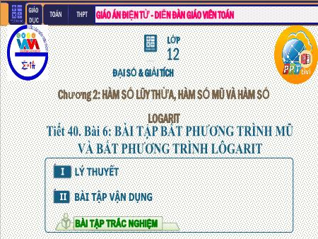 Bài giảng Giải tích Lớp 12 - Chương II: Hàm số lũy thừa. Hàm số mũ. Hàm số Logarit - Tiết 40. Bài 6: Bài tập Bất phương trình mũ và bất phương trình Lôgarit
