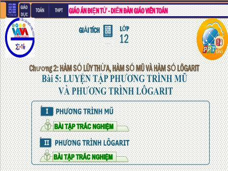 Bài giảng Giải tích Lớp 12 - Chương II: Hàm số lũy thừa. Hàm số mũ. Hàm số Logarit - Tiết 35. Bài 5: Luyện tập Phương trình mũ và Phương trình Lôgarit