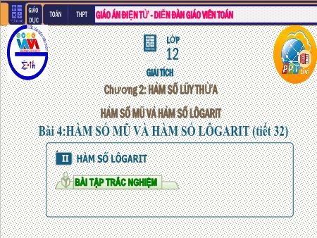 Bài giảng Giải tích Lớp 12 - Chương II: Hàm số lũy thừa. Hàm số mũ. Hàm số Logarit - Tiết 32. Bài 4: Hàm số mũ và hàm số Lôgarit