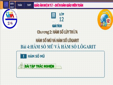 Bài giảng Giải tích Lớp 12 - Chương II: Hàm số lũy thừa. Hàm số mũ. Hàm số Logarit - Tiết 31. Bài 4: Hàm số mũ và hàm số Lôgarit
