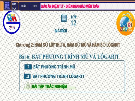 Bài giảng Giải tích Lớp 12 - Chương II: Hàm số lũy thừa. Hàm số mũ. Hàm số Logarit - Tiết 39. Bài 6: Bất phương trình mũ và bất phương trình Lôgarit
