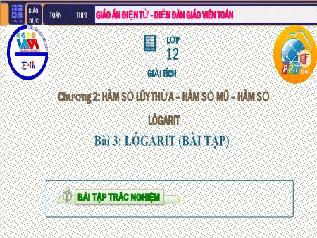 Bài giảng Giải tích Lớp 12 - Chương II: Hàm số lũy thừa. Hàm số mũ. Hàm số Logarit - Tiết 30. Bài 3: Bài tập Lôgarit
