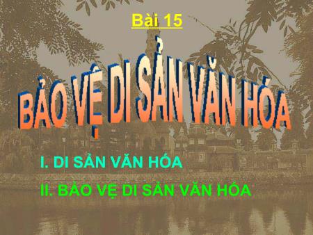 Bài giảng Giáo dục công dân 7 - Bài 15: Bảo vệ di sản văn hóa