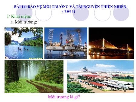 Bài giảng Giáo dục công dân Lớp 7 - Bài 14: Bảo vệ môi trường và tài nguyên thiên nhiên (Tiết 1)