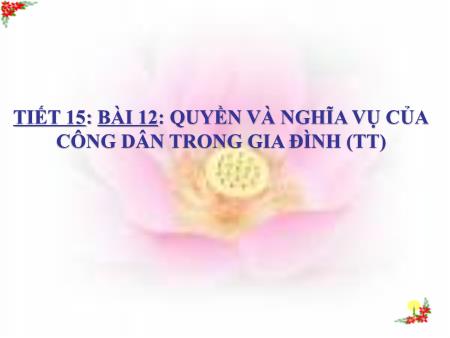 Bài giảng Giáo dục công dân Lớp 8 - Bài 12: Quyền và nghĩa vụ của công dân trong gia đình (Tiết 2)