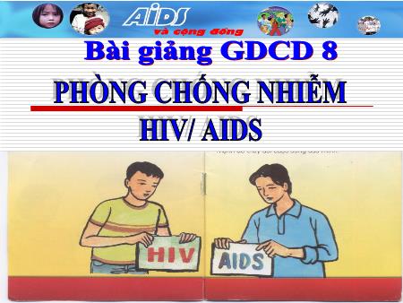 Bài giảng Giáo dục công dân Lớp 8 - Bài 14: Phòng, chống nhiễm HIV/AIDS
