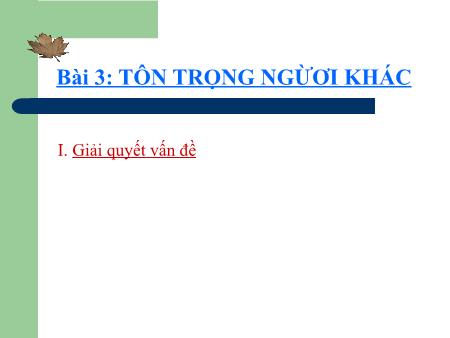 Bài giảng Giáo dục công dân Lớp 8 - Bài 3: Tôn trọng người khác