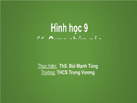 Bài giảng Hình học Lớp 9 - Bài 6: Cung chứa góc - Bùi Mạnh Tùng