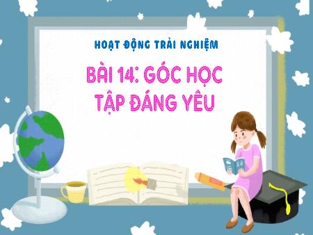 Bài giảng Hoạt động trải nghiệm Lớp 3 (Kết nối tri thức) - Bài 14: Góc học tập đáng yêu - Năm học 2024-2025