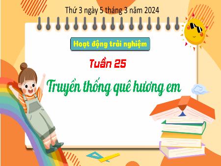 Bài giảng Hoạt động trải nghiệm Lớp 3 (Kết nối tri thức) - Truyền thống quê hương em - Năm học 2023-2024