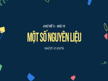 Bài giảng Khoa học tự nhiên 6 (Kết nối tri thức) - Chương III: Một số vật liệu, nguyên liệu, nhiên liệu, lương thực. Thực phẩm thông dụng - Bài 13: Một số nguyên liệu