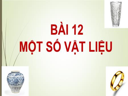 Bài giảng Khoa học tự nhiên 6 (Kết nối tri thức) - Chương III: Một số vật liệu, nguyên liệu, nhiên liệu, lương thực. Thực phẩm thông dụng - Bài 12: Một số vật liệu