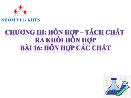 Bài giảng Khoa học tự nhiên 6 (Kết nối tri thức) - Chương IV: Hỗn hợp. Tách chất ra khỏi hỗn hợp - Bài 16: Hỗn hợp các chất