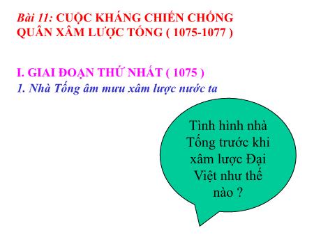 Bài giảng Lịch sử Lớp 7 - Bài 11: Cuộc kháng chiến chống quân xâm lược Tống (1075-1077) (Tiết 1)