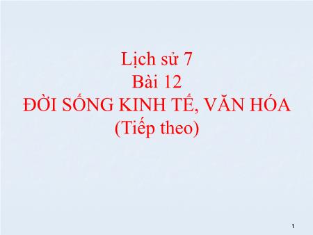 Bài giảng Lịch sử Lớp 7 - Bài 12: Đời sống kinh tế, văn hóa (Tiếp theo)