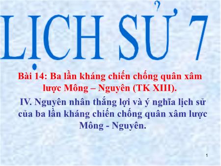 Bài giảng Lịch sử Lớp 7 - Bài 14: Ba lần kháng chiến chống quân xâm lược Mông-Nguyên (Thế kỉ XIII) (Tiết 4)