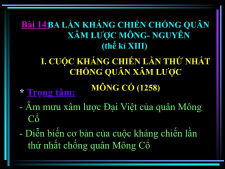 Bài giảng Lịch sử Lớp 7 - Bài 14: Ba lần kháng chiến chống quân xâm lược Mông-Nguyên (Thế kỉ XIII) (Tiết 1)
