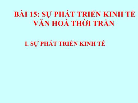 Bài giảng Lịch sử Lớp 7 - Bài 15: Sự phát triển kinh tế và văn hóa thời Trần (Tiết 1)