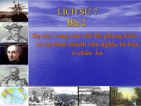 Bài giảng Lịch sử Lớp 7 - Bài 2: Sự suy vong của chế độ phong kiến và sự hình thành chủ nghĩa tư bản ở châu Âu