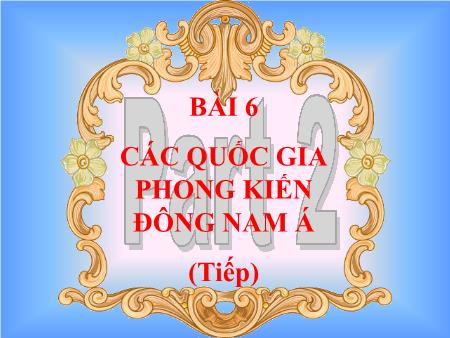 Bài giảng Lịch sử Lớp 7 - Bài 6: Các quốc gia phong kiến Đông Nam Á (Tiết 2)