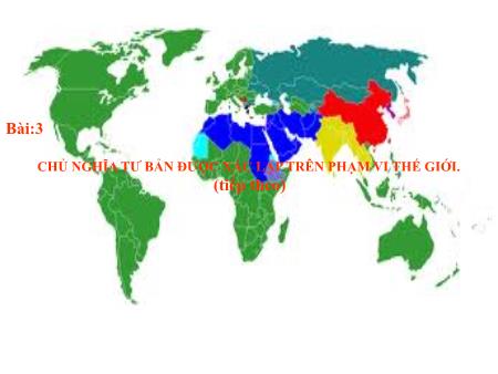 Bài giảng Lịch sử Lớp 8 - Bài 3: Chủ nghĩa tư bản được xác lập trên phạm vi thế giới (Tiếp theo)