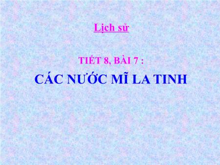 Bài giảng Lịch sử Lớp 9 - Tiết 8. Bài 7: Các nước Mĩ-Latinh